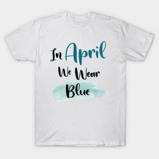 In April We Wear Blue T-Shirt